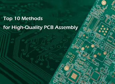 Top 10 Methods for High-Quality PCB Assembly