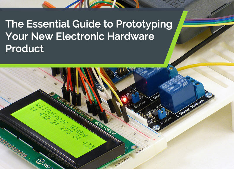The Essential Guide to Prototyping Your New Electronic Hardware Product
